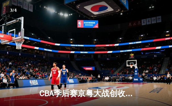 CBA季后赛京粤大战创收视纪录 广东宏远加时险胜北京首钢 - 3