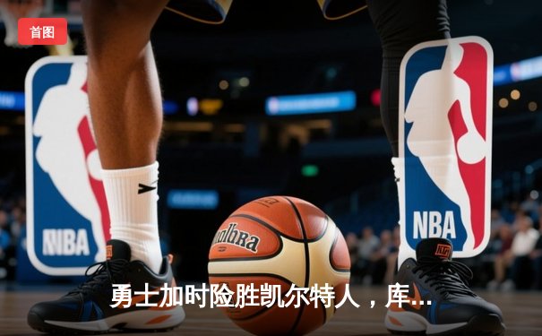 勇士加时险胜凯尔特人，库里40分刷新历史三分纪录