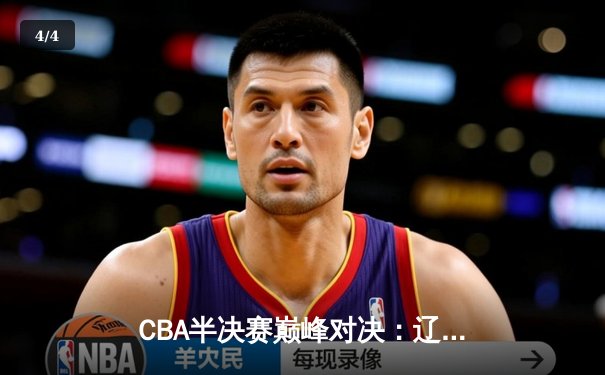 CBA半决赛巅峰对决：辽宁本钢加时险胜广东宏远 赵继伟砍35分创个人季后赛新高 - 4